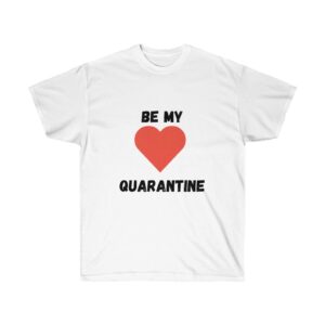 Unisex Ultra Cotton BE MY Quarantine Tee